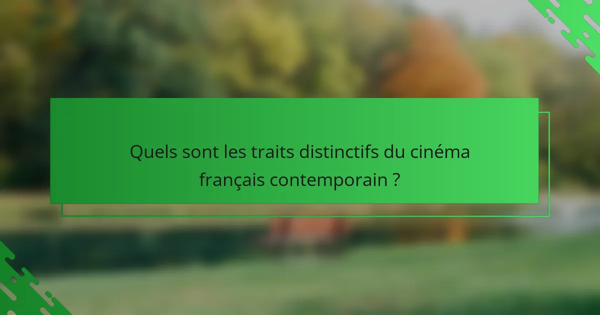 Quels sont les traits distinctifs du cinéma français contemporain ?