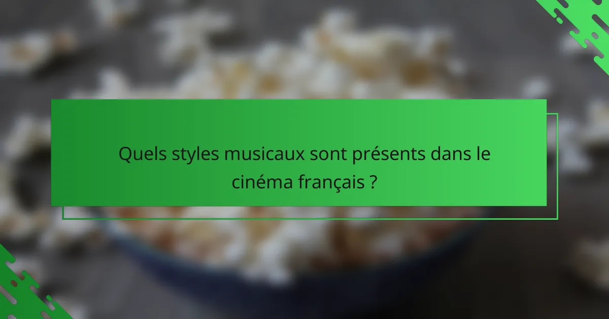 Quels styles musicaux sont présents dans le cinéma français ?