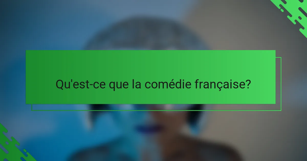 Qu'est-ce que la comédie française?