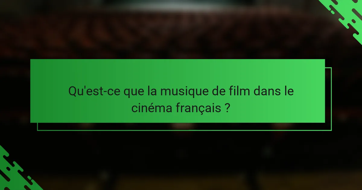 Qu'est-ce que la musique de film dans le cinéma français ?