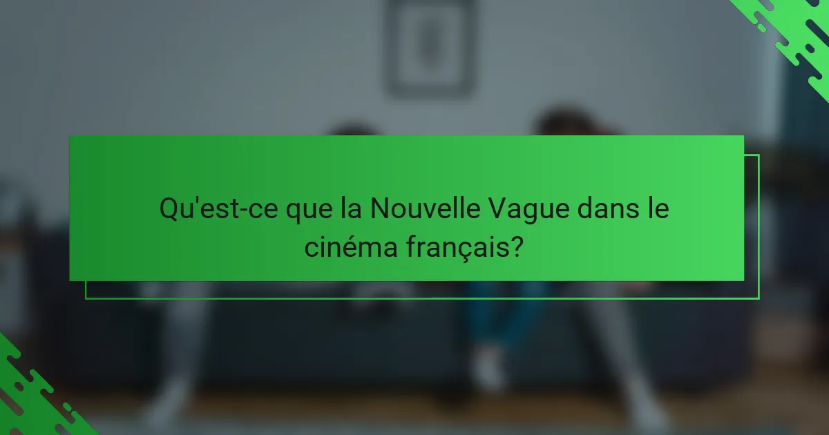 Qu'est-ce que la Nouvelle Vague dans le cinéma français?