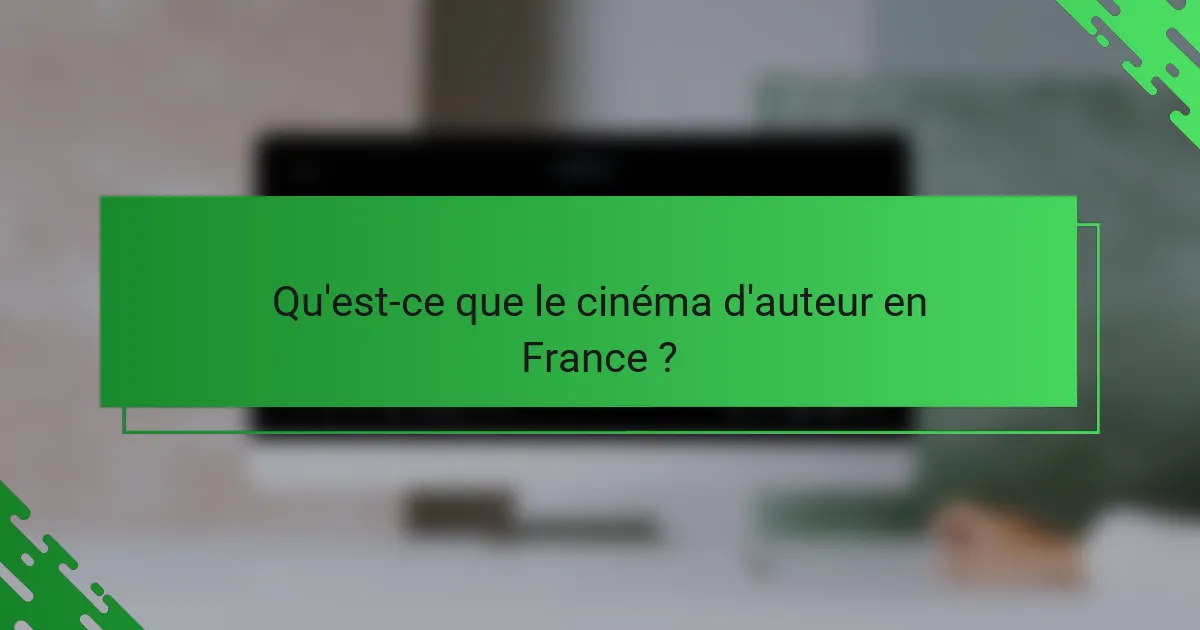 Qu'est-ce que le cinéma d'auteur en France ?