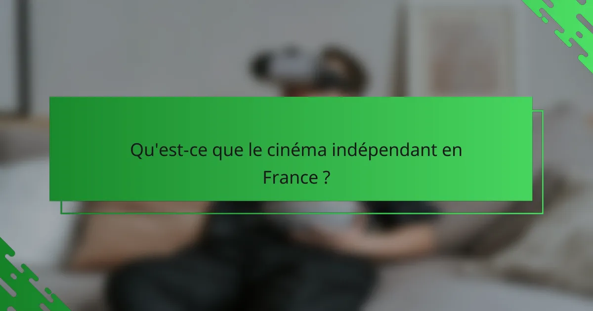 Qu'est-ce que le cinéma indépendant en France ?