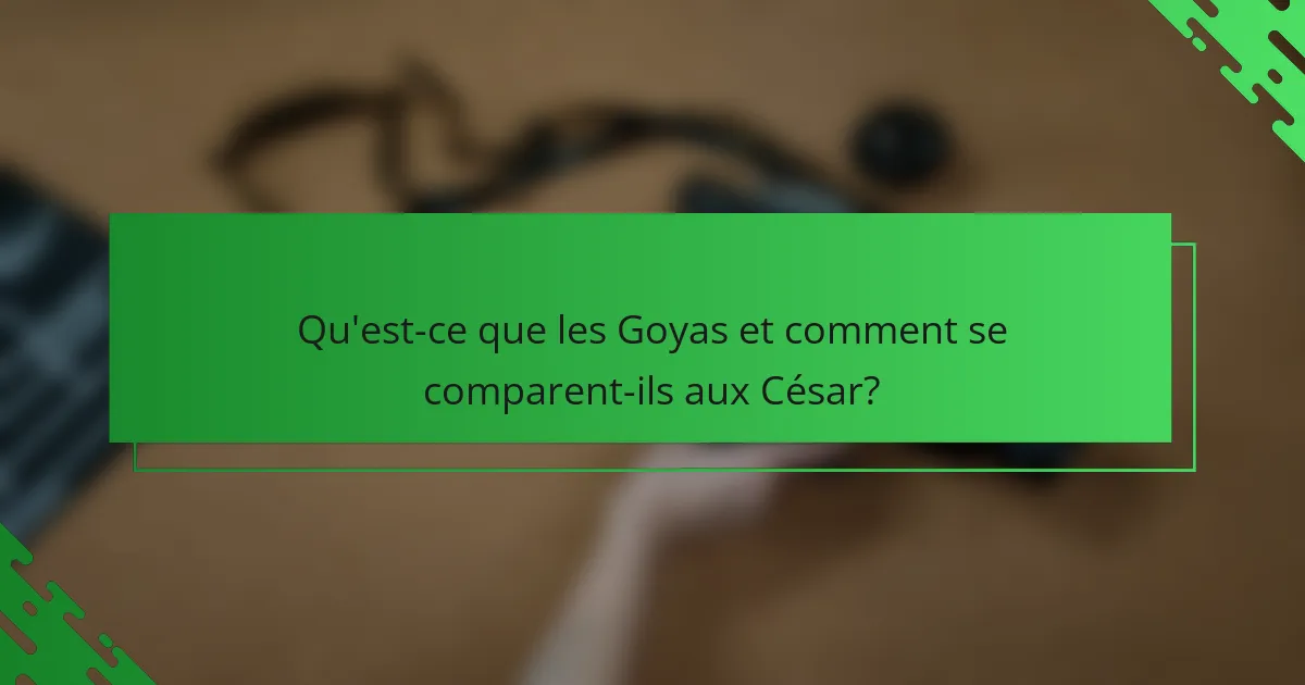 Qu'est-ce que les Goyas et comment se comparent-ils aux César?