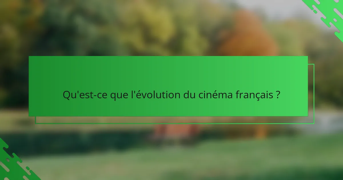 Qu'est-ce que l'évolution du cinéma français ?